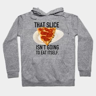 That Slice Isn't Going to Eat Itself Hoodie